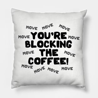 You're Blocking The Coffee - Dark Lettering Pillow