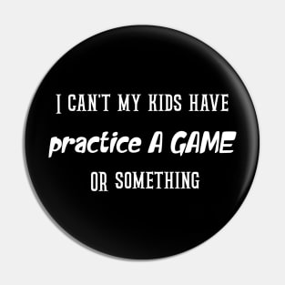 I can't my kids have practice A GAME OR something Pin