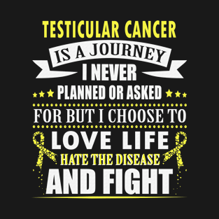 Testicular Cancer Is Journey I Never Planned Or Asked Love Life Have The Disease Fight Yellow Ribbon Warrior T-Shirt