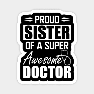 Doctor's Sister - Proud sister of a super awesome doctor w Magnet