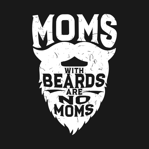 Moms With Beards Are No Moms - Funny Ducktail Tee by biNutz