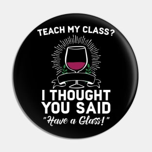 Teach My Class? I Though You aid Have A Glass Pin