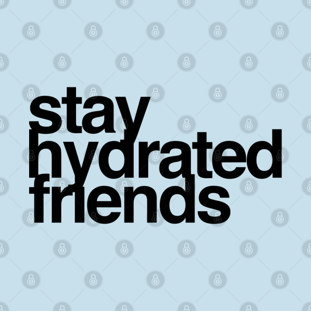 Disover Stay Hydrated Friends - Water - T-Shirt