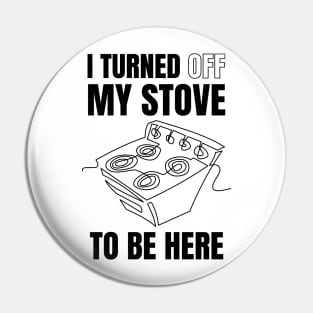 i turned off my stove to be here Pin