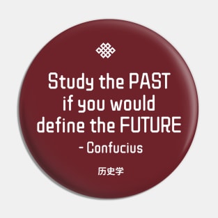 “Study the past if you would define the future.”  - Confucius Pin