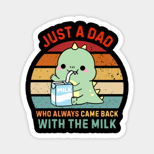 Just-A-Dad-Who-Always-Came-Back-With-The-Milk Magnet