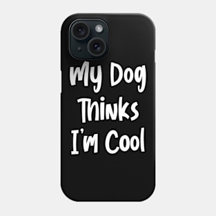 My Dog Thinks I’m Cool Phone Case