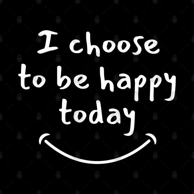 I choose to be happy today by InfiniteZone