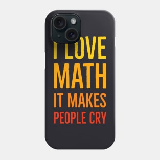 I Love Math It Makes People Cry Phone Case