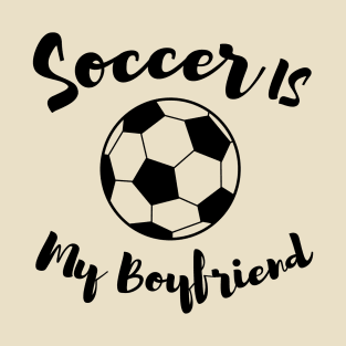 soccer is my boyfriend T-Shirt