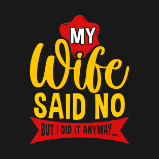 My Wife Said No But Anyway Funny Husband Saying Quote T-Shirt