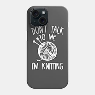 Don't Talk To Me, I'm Knitting Phone Case