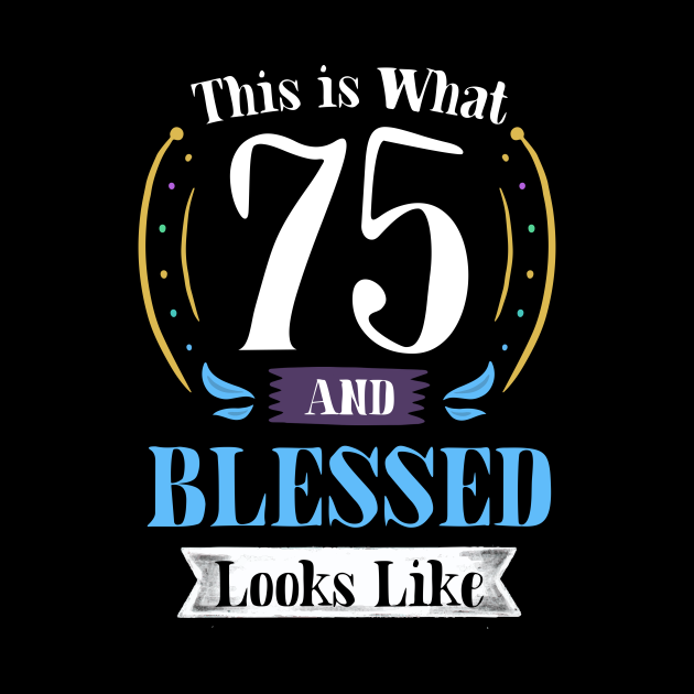75 and Blessed Tshirt 75th Birthday Gift for Men Women