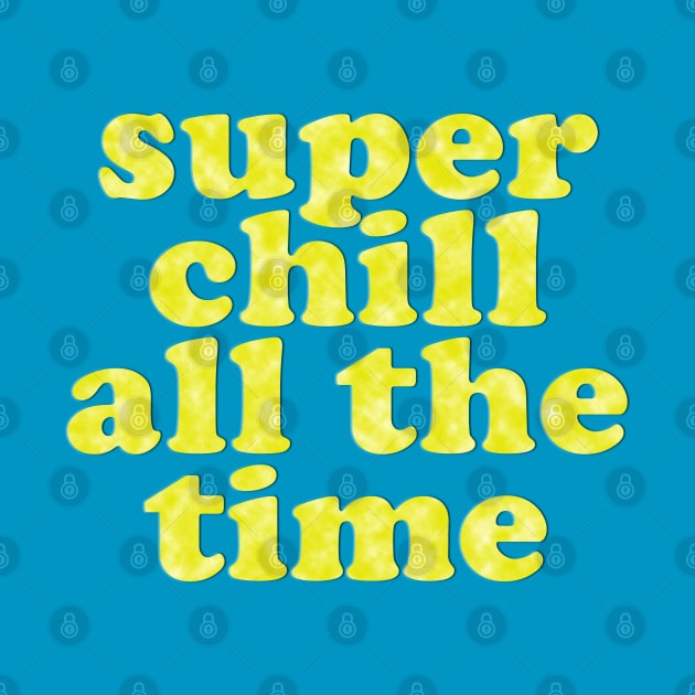 SUPER CHILL ALL THE TIME! by Xanaduriffic