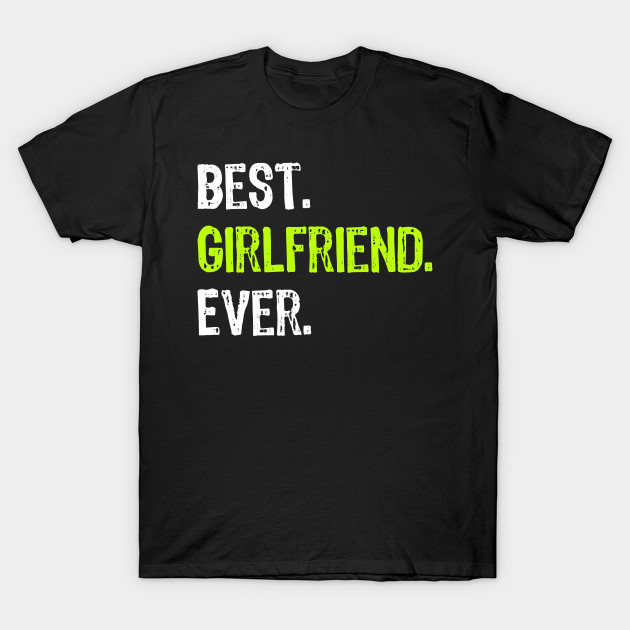 Best Girlfriend Ever Funny Romantic Anniversary Gift Gift T Shirt Teepublic