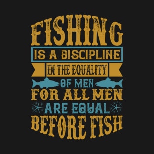 Fishing Is A Discipline In The Equality Of Men For All Men Are Equal Before Fish #2 T-Shirt