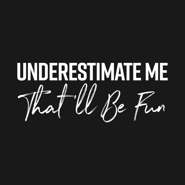 UNDERESTIMATE ME THAT WILL BE FUN FUNNY T SHIRT by UAC SERVICESS