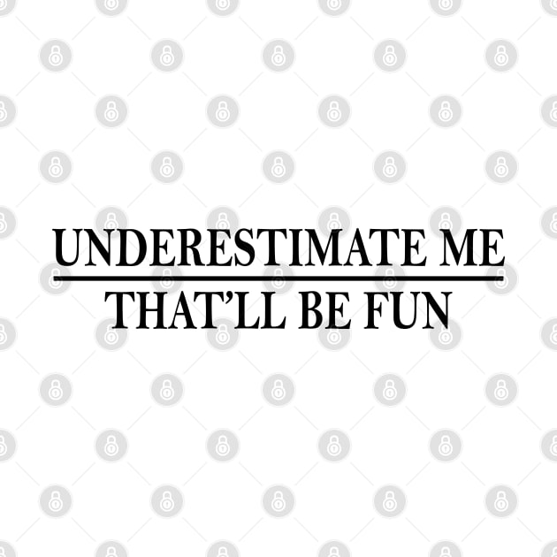 Underestimate Me That’ll Be Fun v2 by Emma