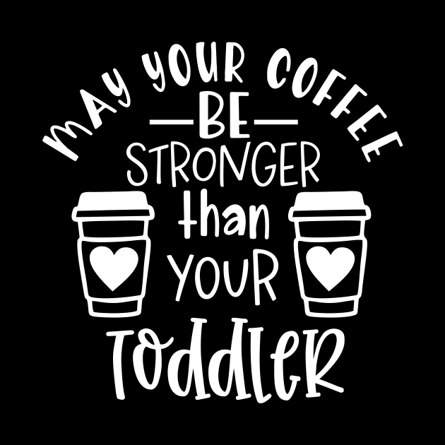 May Your Coffee Be Stronger Than Your Toddler Mothers Day Gift by PurefireDesigns