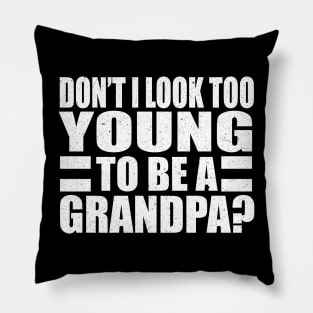 Don't I Look Too Young To Be A Grandpa Pillow