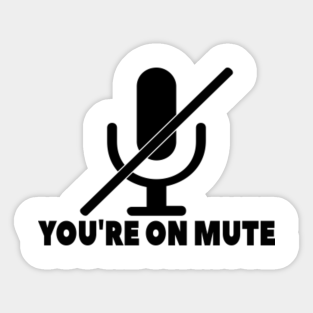 Youre On Mute Stickers Teepublic