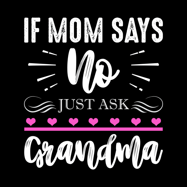 If Mom Says No Just Ask Grandma by TeeWind