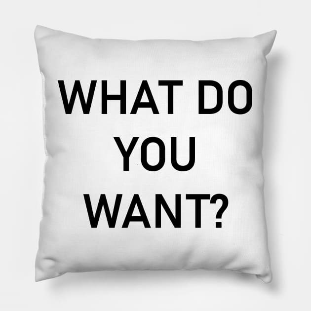 What do you want? Pillow by N1L3SH