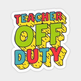 Teacher off duty | funny teacher; teacher summer design; vacay; summer break; spring break; end of school term; end of school term Magnet