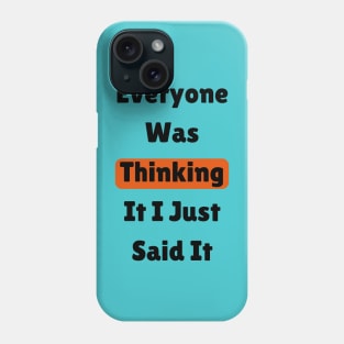 Everyone Was Thinking It I Just Said It,funny quote Phone Case