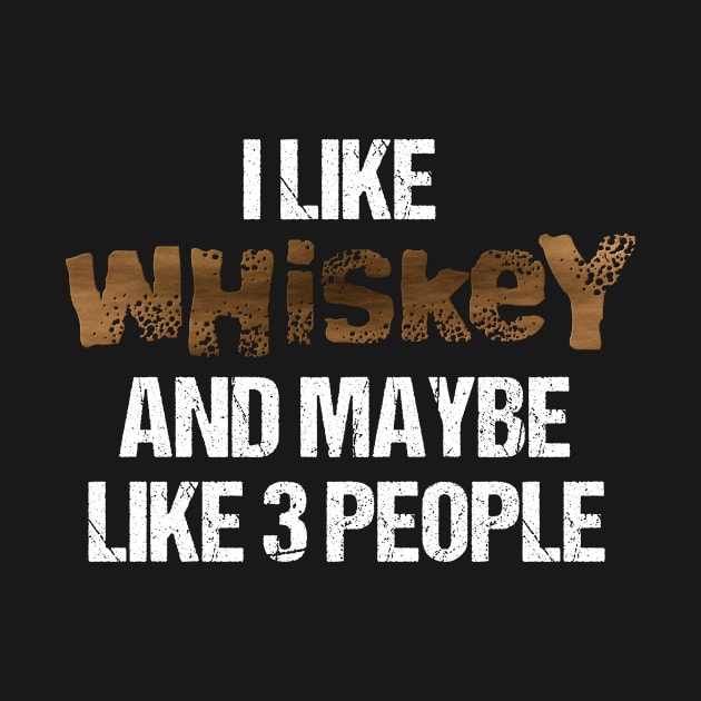 I Like Whiskey and Maybe 3 People Sarcastic Funny Saying by JoeRoo