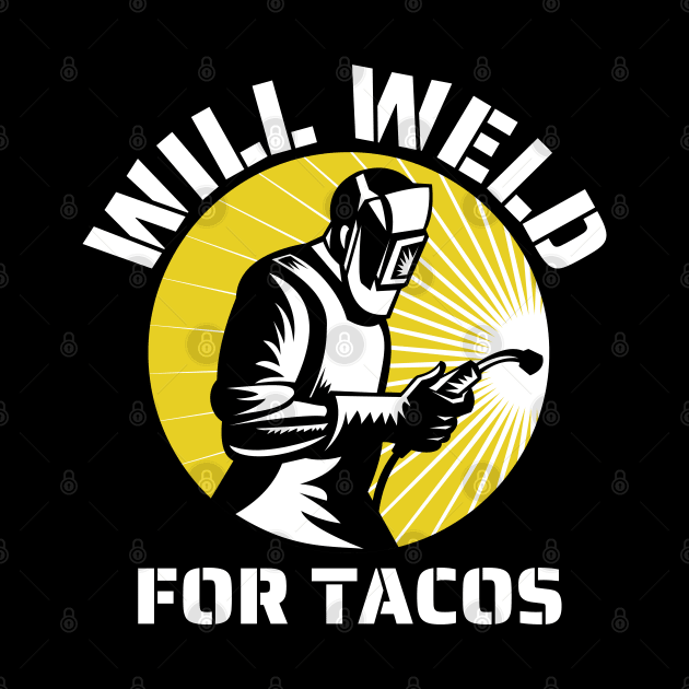 Will weld for tacos funny welder by JustBeSatisfied