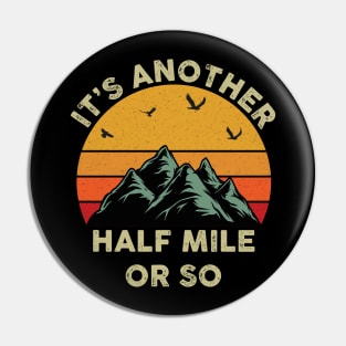 It's Another Half Mile Or So Pin