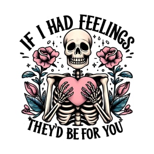 If i had feelings they's be for you Funny Skeleton Quote Hilarious Sayings Humor Gift T-Shirt