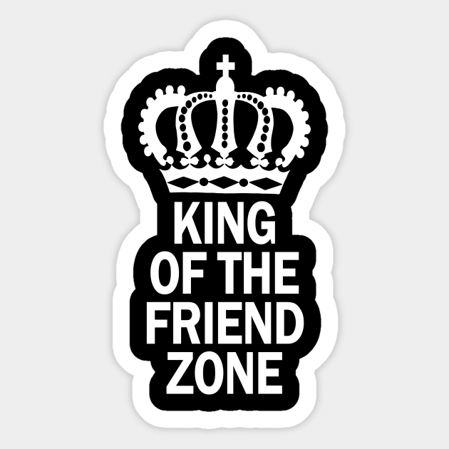 King Of The Friend Zone Friendzone Sticker Teepublic
