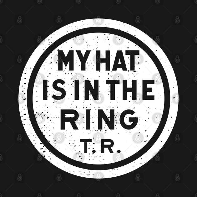 Theodore Roosevelt - 1912 'My Hat Is In The Ring' (White) by deadmansupplyco