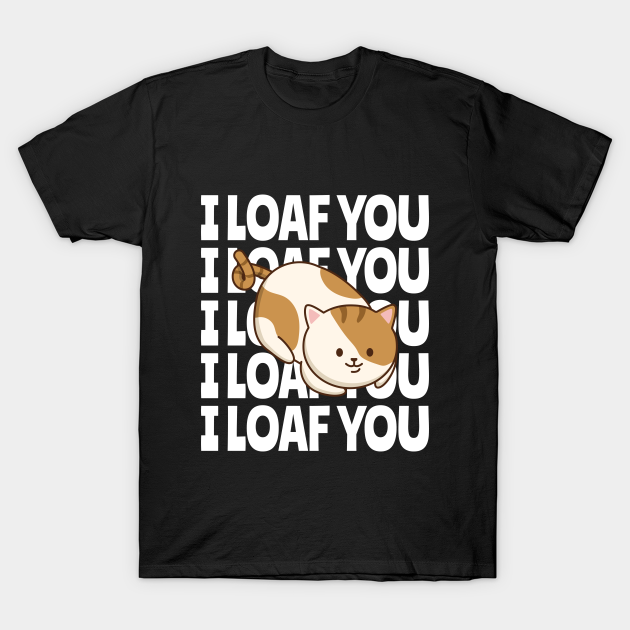 Discover I LOAF YOU - I Loaf You - T-Shirt