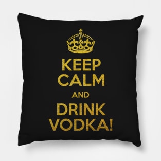 KEEP CALM AND DRINK VODKA! Pillow