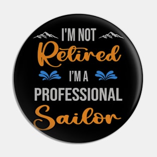 I'm  Not Retired, I'm A Professional Sailor Outdoor Sports Activity Lover Grandma Grandpa Dad Mom Retirement Gift Pin