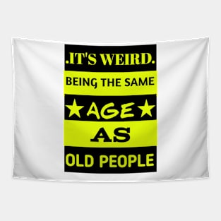 It's weird being the same age as old people Tapestry