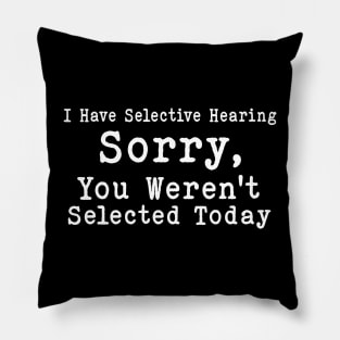 I have selective hearing you weren't selected today Pillow