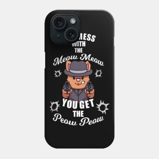 You Mess With The Meow Meow You Get The Peow Peow Phone Case