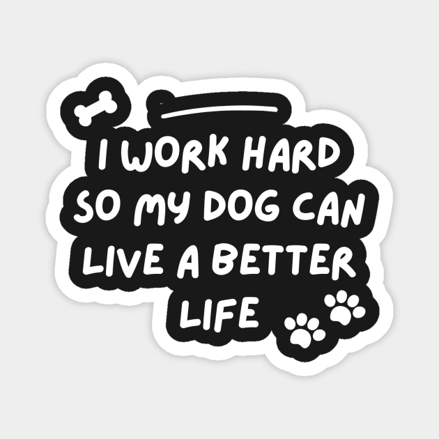 i work hard so my dog can have a better life Magnet by jeune98