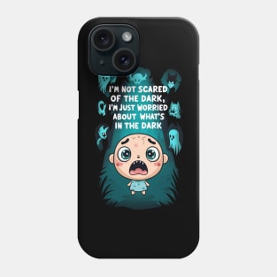 'I am not scared of the dark, I am just worried about what's in the dark Phone Case