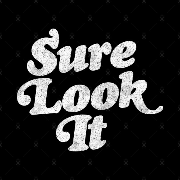 Sure Look It / Irish Sayings Gift Design by feck!