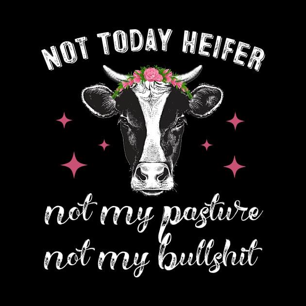 Not Today Heifer Not My Pasture Not My Bullshit by folidelarts