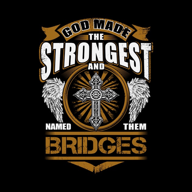 Bridges Name T Shirt - God Found Strongest And Named Them Bridges Gift Item by reelingduvet