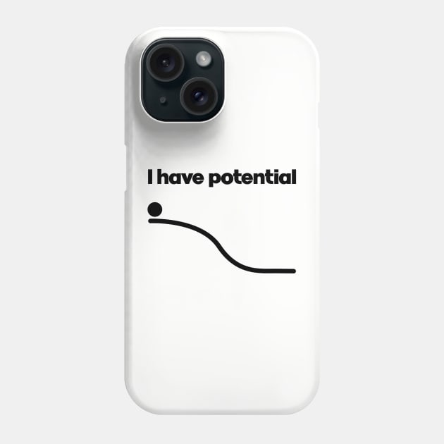 I have potential. Physics teacher gift. Science lover present. Perfect present for mom mother dad father friend him or her Phone Case by SerenityByAlex