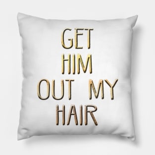 Get him out of my hair! Pillow