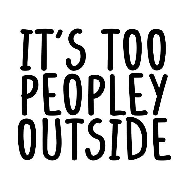 It's too peopley outside Shirt for Women Funny Introvert Tee Ew People shirt Homebody by Giftyshoop