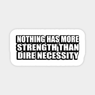 Nothing has more strength than dire necessity Magnet